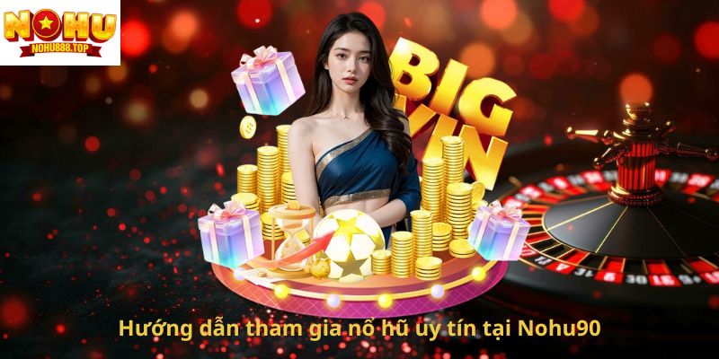 huong-dan-tham-gia-no-hu-uy-tin-tai-nohu90