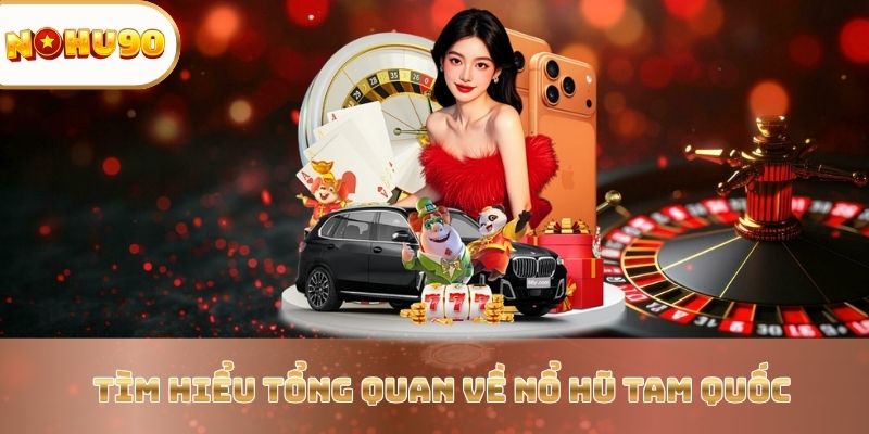 tim-hieu-tong-quan-ve-no-hu-tam-quoc
