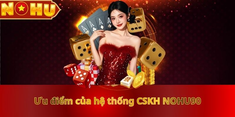 uu-diem-cua-he-thong-cskh-nohu90